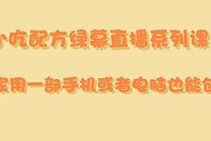 小吃配方绿幕直播系列课,在家也能创收