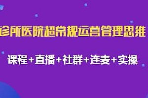 诊所医院超常规运营管理思维,课程+社群+直播+连麦+实操等