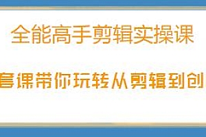 全能高手剪辑实操课,一套课带你玩转从剪辑到创收