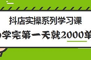 抖店实操系列课,学完第一天就2000单