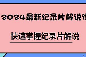 2024最新纪录片解说课,掌握纪录片解说