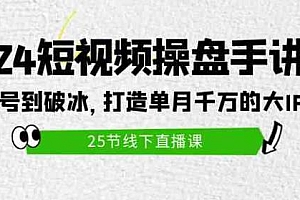2024短视频操盘手讲座,打造单月千万的大ip方法