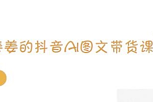 姜姜的抖音AI图文带货课