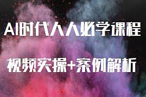 AI时代人人必学课程,视频实操+案例解析