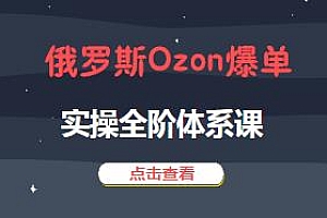 俄罗斯Ozon爆单实操全阶体系课