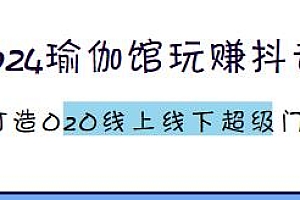 2024瑜伽馆玩赚抖音,打造超级门店