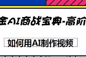 掘金AI商战宝典-高阶班,用AI制作视频