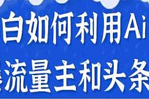 小白利用AI玩爆流量主和头条号玩法揭秘