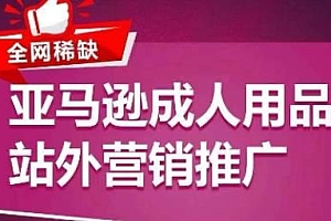全网稀缺!亚马逊成人用品站外营销推广教程