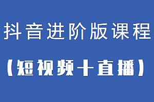 短视频+直播-抖音进阶版课程,0-1运营系统课