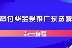 抖音付费全景推广玩法解析教程
