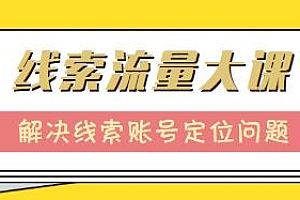 线索流量大课,解决线索账号定位问题