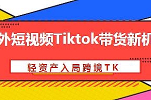 海外短视频Tiktok带货新机制,轻资产入局跨境TK