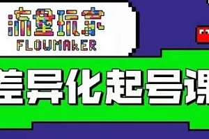 流量玩家差异化起号课,打造内容差异化快速起号