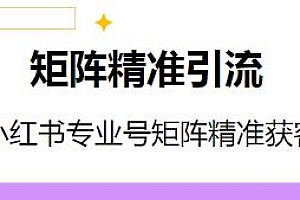 小红书专业号矩阵精准获,矩阵精准引流