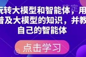 从零开始玩转大模型和智能体,35个视频教大家搭建自己的智能体