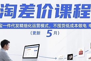 淘宝一件代发精细化运营模式 (更新5月)淘差价课程