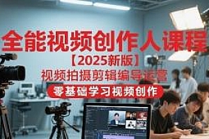 全能视频创作人课程 2025新版