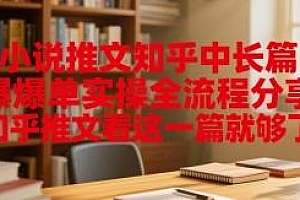 知乎推文看这一篇就够了,小说推文知乎中长篇爆单全流程