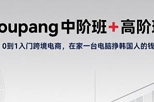 Coupang中阶班+高阶班,在家一台电脑挣韩国人的钱