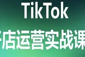 TikTok开店运营实战全流程课程