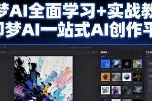 即梦AI一站式AI创作平台,即梦AI全面学习+实战教程