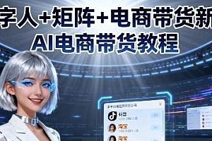 AI电商带货教程,AI数字人+矩阵+电商带货新玩法